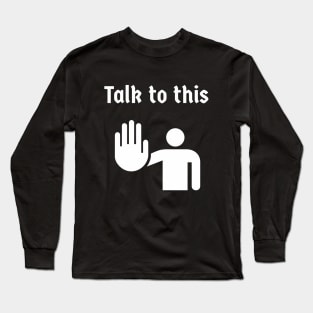 Talk to the hand Long Sleeve T-Shirt